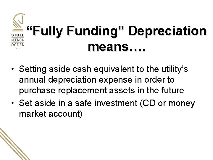 “Fully Funding” Depreciation means…. • Setting aside cash equivalent to the utility’s annual depreciation