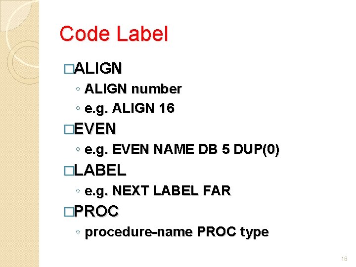 Code Label �ALIGN ◦ ALIGN number ◦ e. g. ALIGN 16 �EVEN ◦ e.