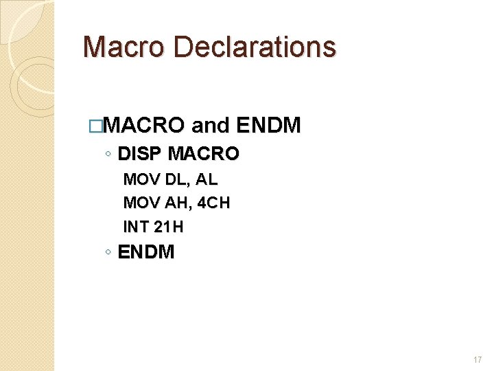 Macro Declarations �MACRO and ENDM ◦ DISP MACRO MOV DL, AL MOV AH, 4