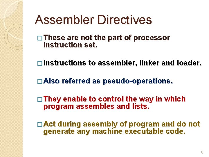 Assembler Directives � These are not the part of processor instruction set. � Instructions