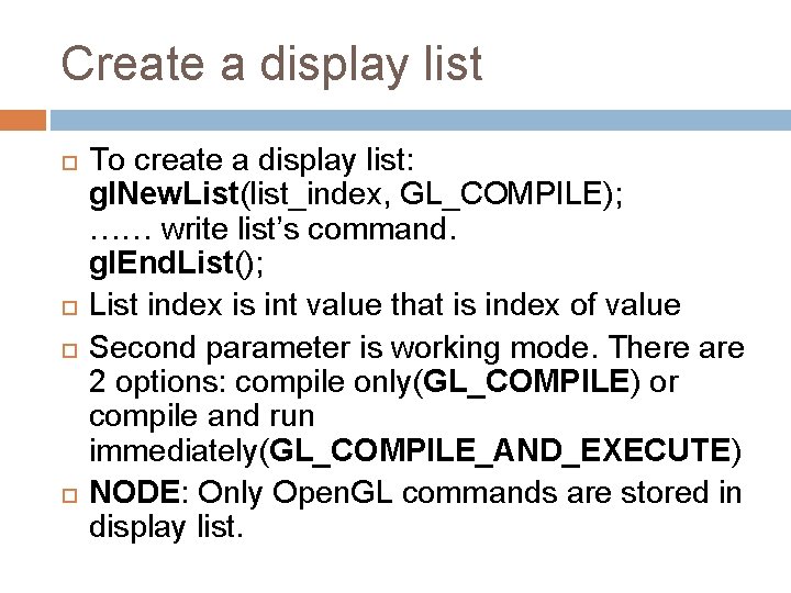 Create a display list To create a display list: gl. New. List(list_index, GL_COMPILE); …… Create a display list To create a display list: gl. New. List(list_index, GL_COMPILE); ……