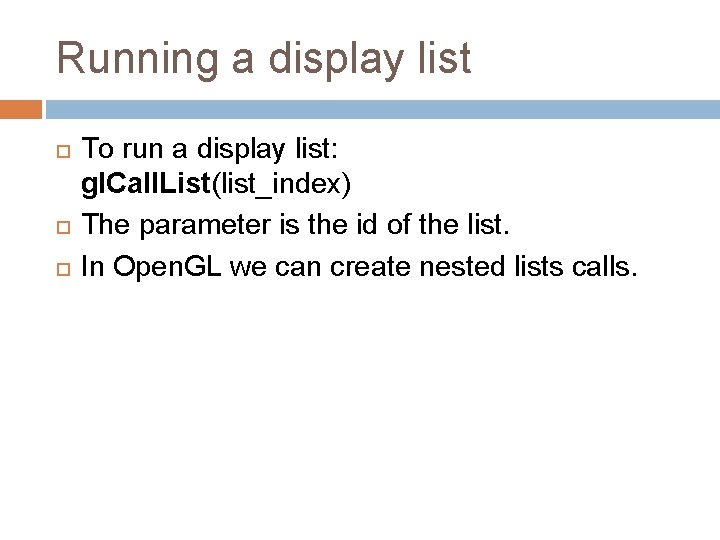 Running a display list To run a display list: gl. Call. List(list_index) The parameter Running a display list To run a display list: gl. Call. List(list_index) The parameter