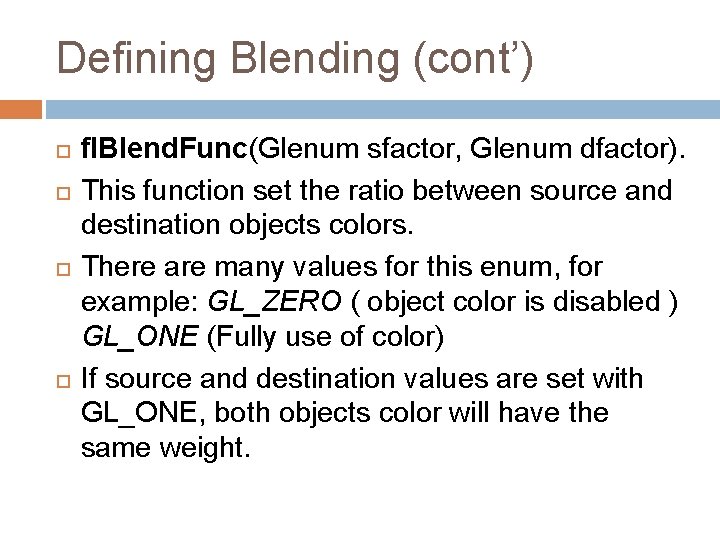 Defining Blending (cont’) fl. Blend. Func(Glenum sfactor, Glenum dfactor). This function set the ratio Defining Blending (cont’) fl. Blend. Func(Glenum sfactor, Glenum dfactor). This function set the ratio