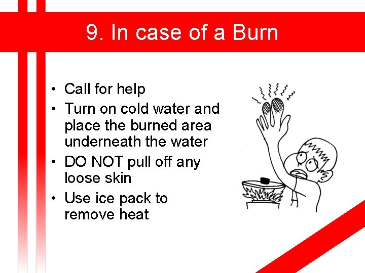 9. In case of a Burn • Call for help • Turn on cold