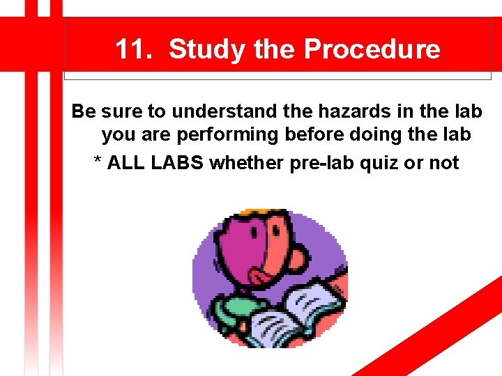 11. Study the Procedure Be sure to understand the hazards in the lab you