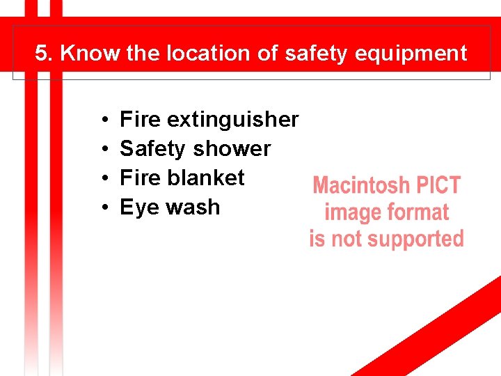 5. Know the location of safety equipment • • Fire extinguisher Safety shower Fire
