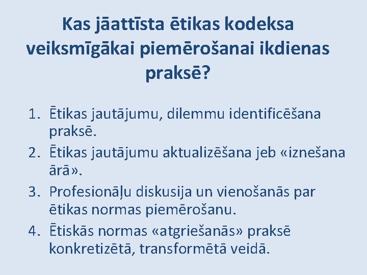 Kas jāattīsta ētikas kodeksa veiksmīgākai piemērošanai ikdienas praksē? 1. Ētikas jautājumu, dilemmu identificēšana praksē.