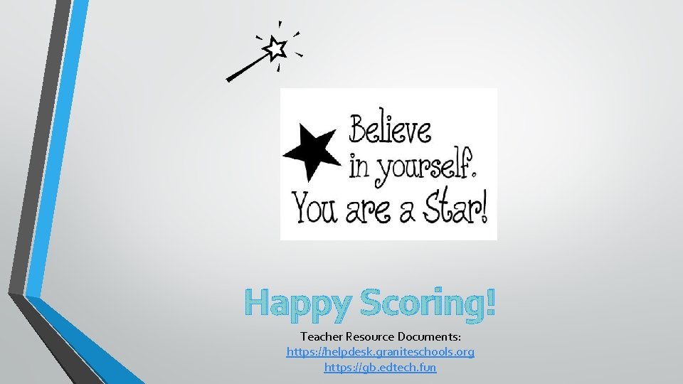 Happy Scoring! Teacher Resource Documents: https: //helpdesk. graniteschools. org https: //gb. edtech. fun 