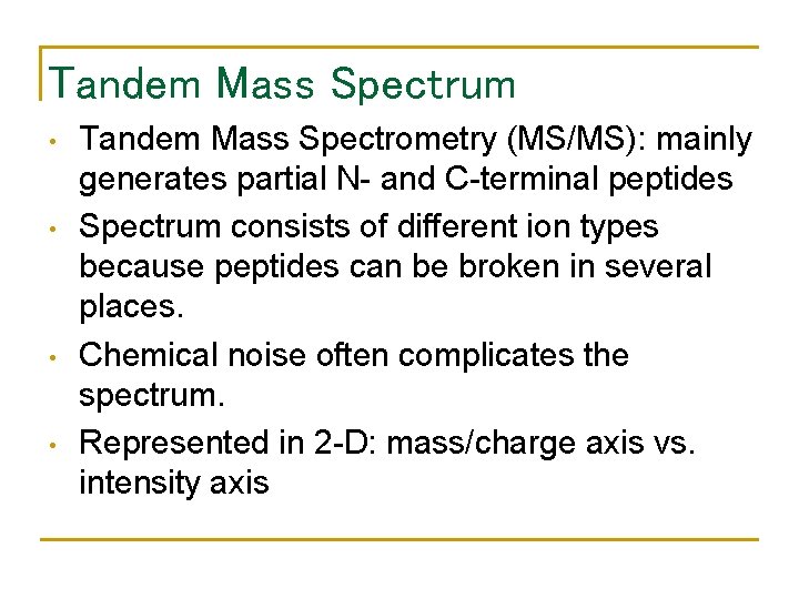 Tandem Mass Spectrum • • Tandem Mass Spectrometry (MS/MS): mainly generates partial N- and