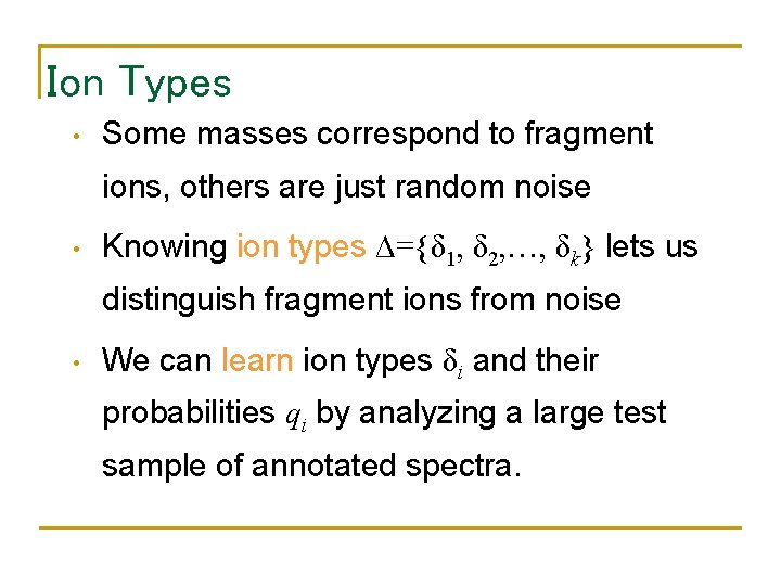 Ion Types • Some masses correspond to fragment ions, others are just random noise