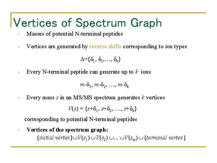 Vertices of Spectrum Graph • Masses of potential N-terminal peptides • Vertices are generated