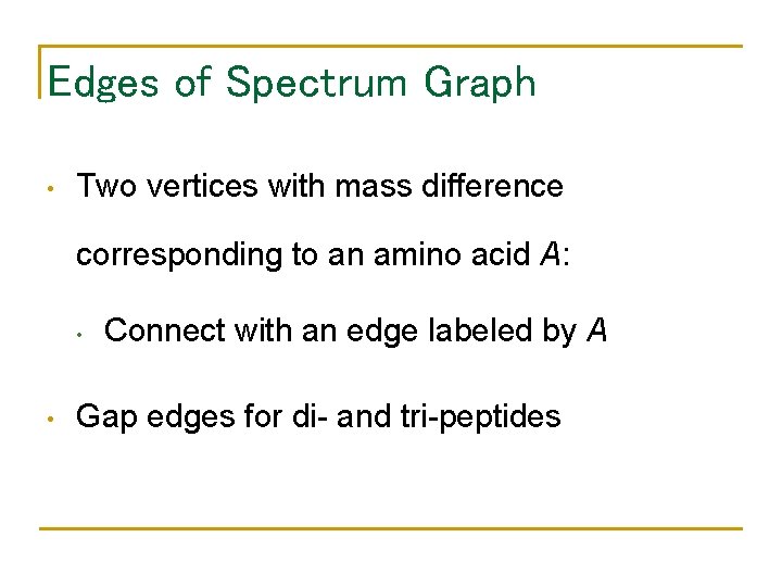 Edges of Spectrum Graph • Two vertices with mass difference corresponding to an amino