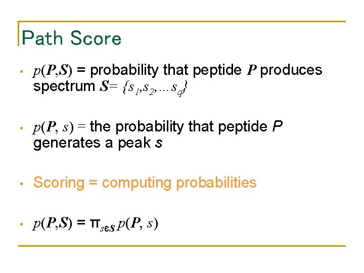 Path Score • p(P, S) = probability that peptide P produces spectrum S= {s