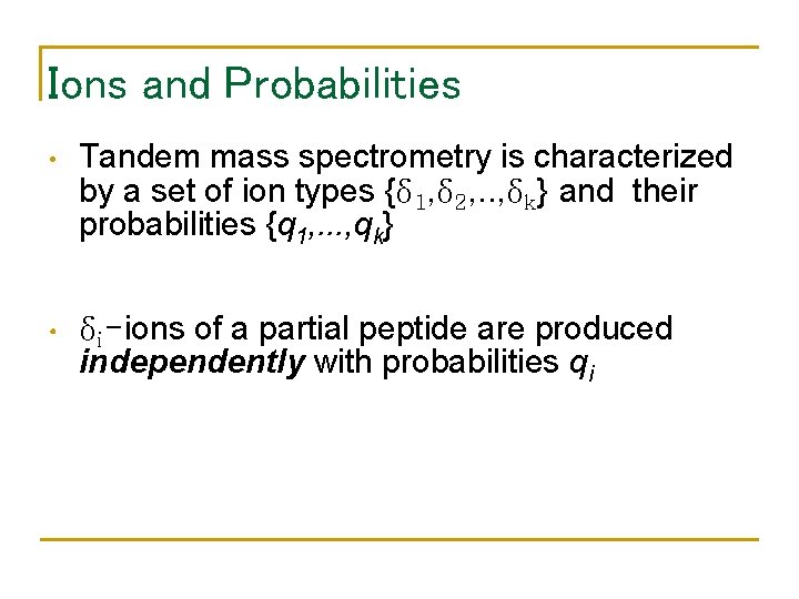 Ions and Probabilities • Tandem mass spectrometry is characterized by a set of ion