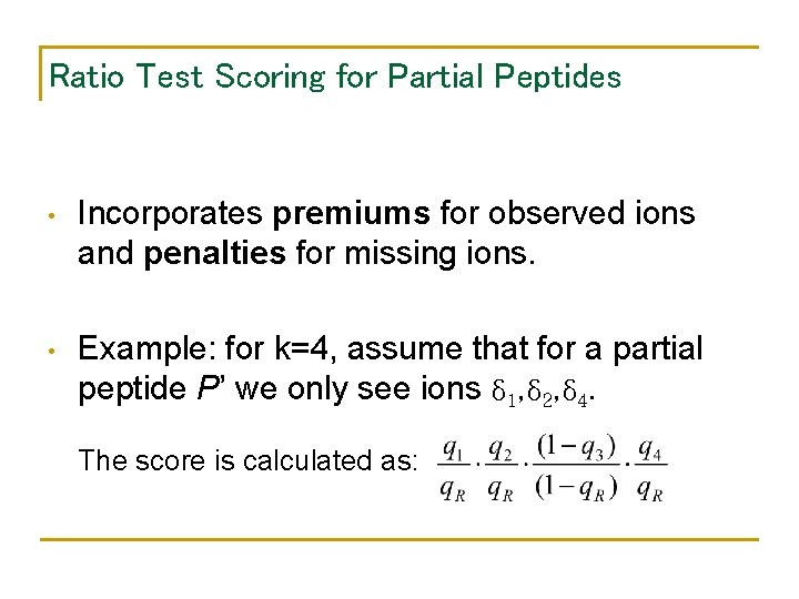 Ratio Test Scoring for Partial Peptides • Incorporates premiums for observed ions and penalties