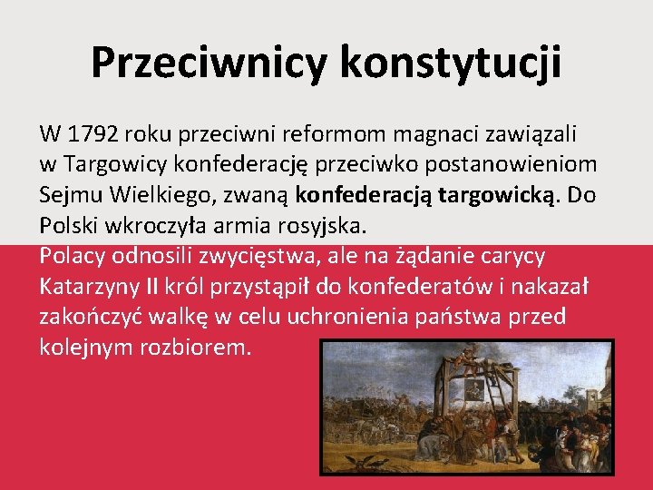 Przeciwnicy konstytucji W 1792 roku przeciwni reformom magnaci zawiązali w Targowicy konfederację przeciwko postanowieniom