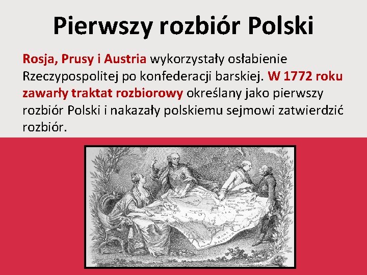 Pierwszy rozbiór Polski Rosja, Prusy i Austria wykorzystały osłabienie Rzeczypospolitej po konfederacji barskiej. W