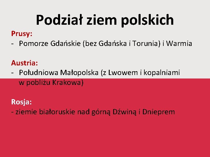 Podział ziem polskich Prusy: - Pomorze Gdańskie (bez Gdańska i Torunia) i Warmia Austria: