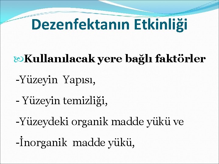 Dezenfektanın Etkinliği Kullanılacak yere bağlı faktörler -Yüzeyin Yapısı, - Yüzeyin temizliği, -Yüzeydeki organik madde