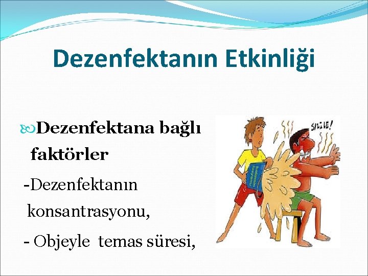 Dezenfektanın Etkinliği Dezenfektana bağlı faktörler -Dezenfektanın konsantrasyonu, - Objeyle temas süresi, 