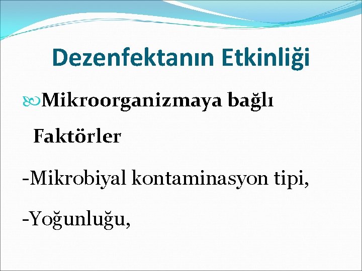 Dezenfektanın Etkinliği Mikroorganizmaya bağlı Faktörler -Mikrobiyal kontaminasyon tipi, -Yoğunluğu, 