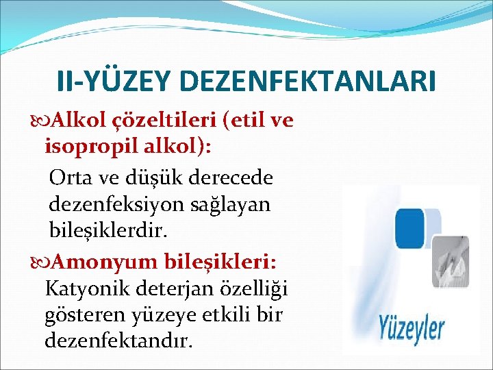 II-YÜZEY DEZENFEKTANLARI Alkol çözeltileri (etil ve isopropil alkol): Orta ve düşük derecede dezenfeksiyon sağlayan