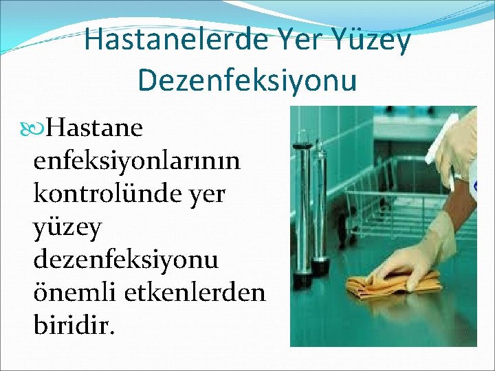 Hastanelerde Yer Yüzey Dezenfeksiyonu Hastane enfeksiyonlarının kontrolünde yer yüzey dezenfeksiyonu önemli etkenlerden biridir. 