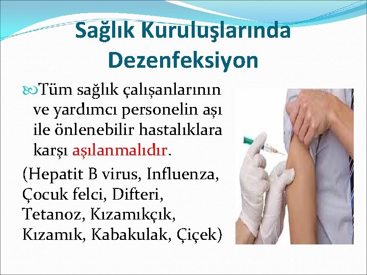 Sağlık Kuruluşlarında Dezenfeksiyon Tüm sağlık çalışanlarının ve yardımcı personelin aşı ile önlenebilir hastalıklara karşı