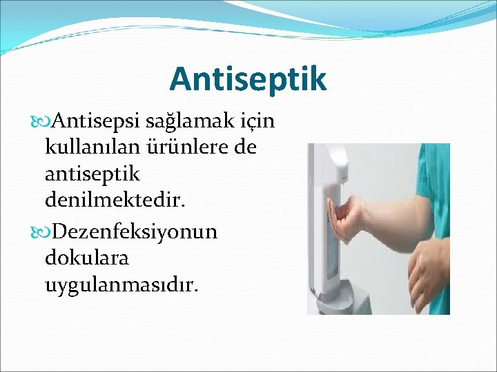 Antiseptik Antisepsi sağlamak için kullanılan ürünlere de antiseptik denilmektedir. Dezenfeksiyonun dokulara uygulanmasıdır. 