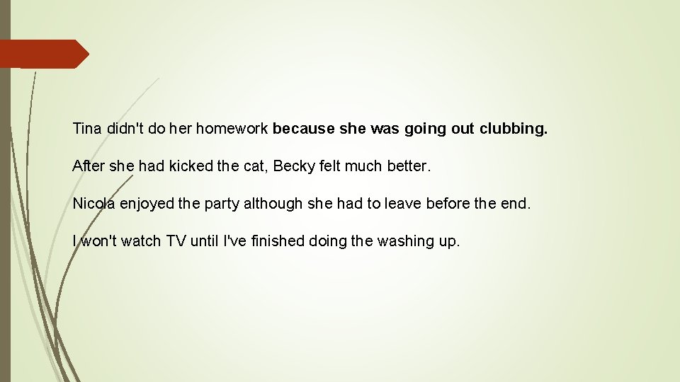 Tina didn't do her homework because she was going out clubbing. After she had