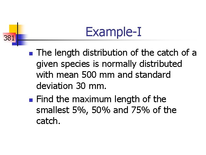 Example-I 381 n n The length distribution of the catch of a given species