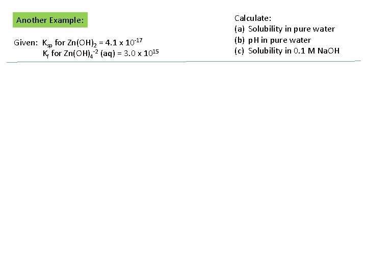 Another Example: Given: Ksp for Zn(OH)2 = 4. 1 x 10 -17 Kf for
