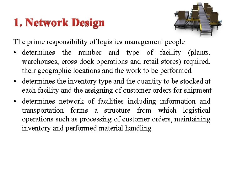 1. Network Design The prime responsibility of logistics management people • determines the number