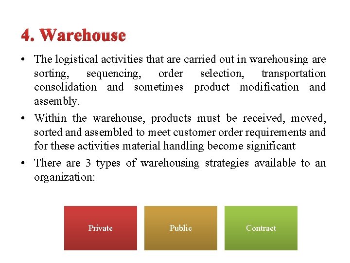 4. Warehouse • The logistical activities that are carried out in warehousing are sorting,