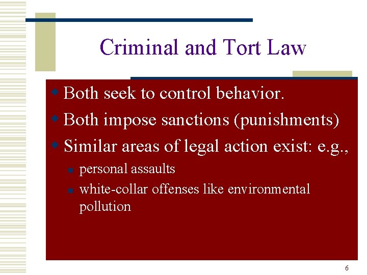 Criminal and Tort Law w Both seek to control behavior. w Both impose sanctions