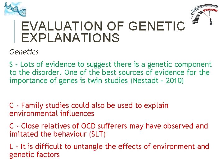 EVALUATION OF GENETIC EXPLANATIONS Genetics S – Lots of evidence to suggest there is