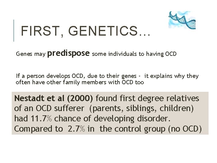 FIRST, GENETICS… Genes may predispose some individuals to having OCD If a person develops