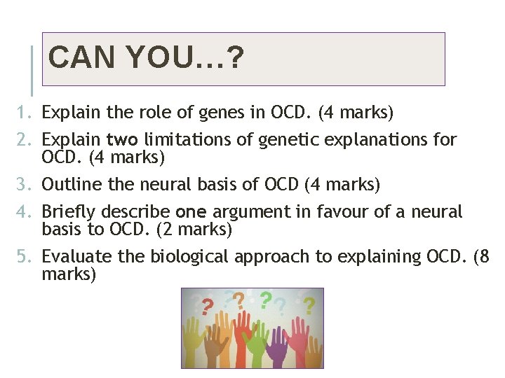 CAN YOU…? 1. Explain the role of genes in OCD. (4 marks) 2. Explain