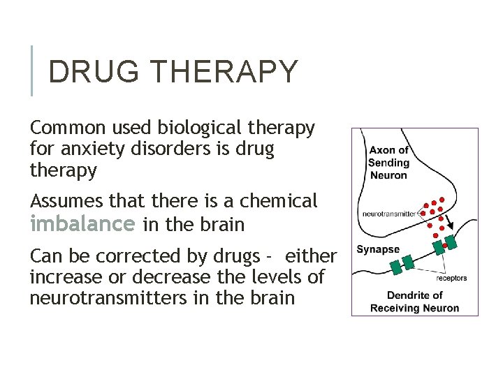 DRUG THERAPY Common used biological therapy for anxiety disorders is drug therapy Assumes that