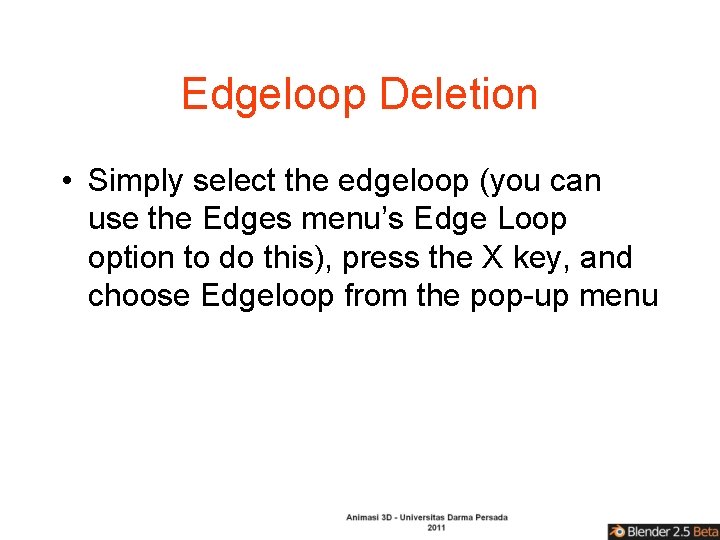 Edgeloop Deletion • Simply select the edgeloop (you can use the Edges menu’s Edge