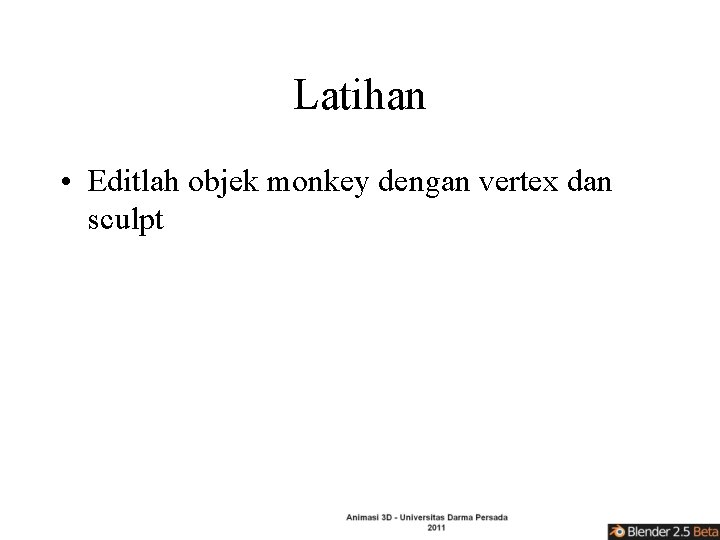 Latihan • Editlah objek monkey dengan vertex dan sculpt 
