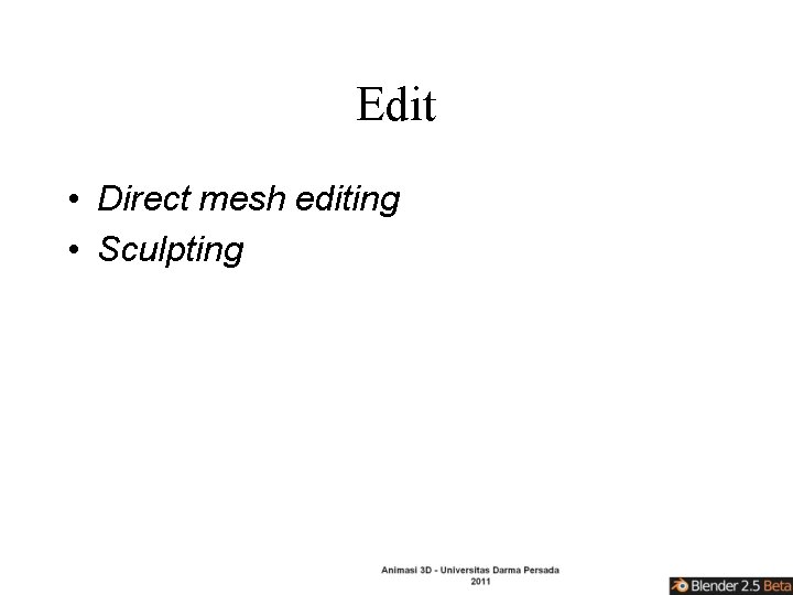 Edit • Direct mesh editing • Sculpting 
