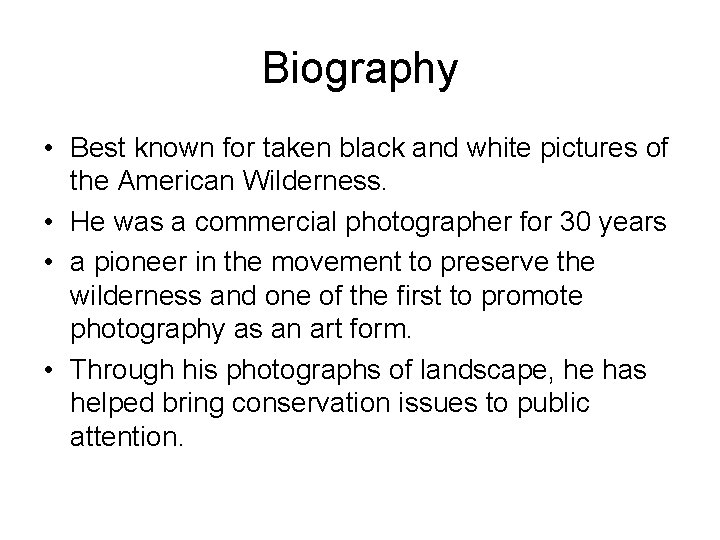 Biography • Best known for taken black and white pictures of the American Wilderness.