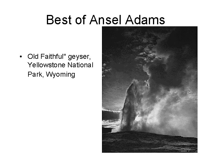 Best of Ansel Adams • Old Faithful" geyser, Yellowstone National Park, Wyoming 