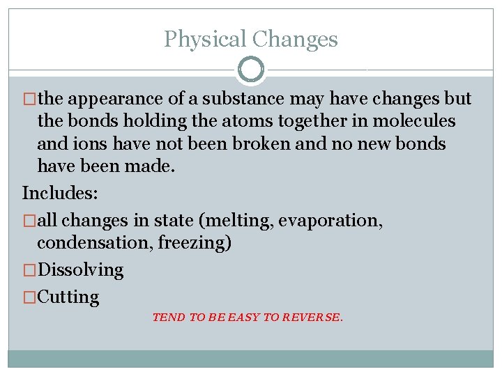 Physical Changes �the appearance of a substance may have changes but the bonds holding