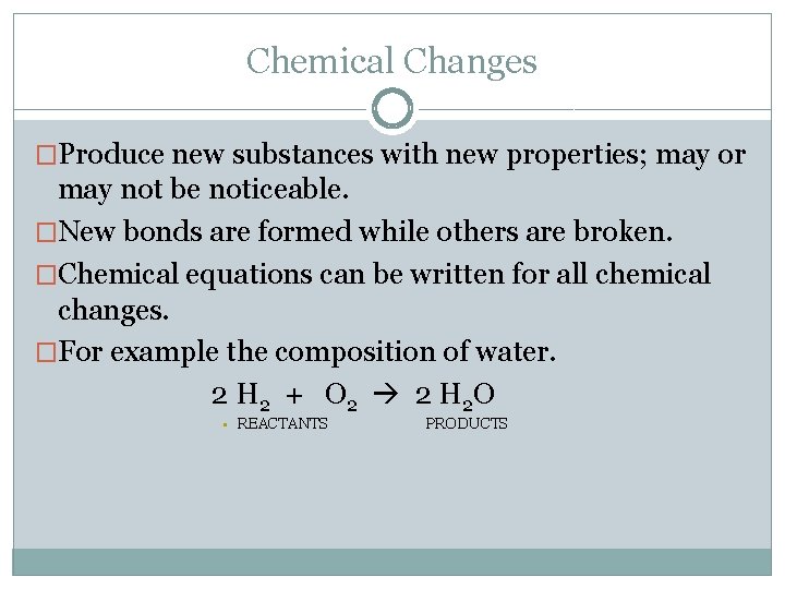 Chemical Changes �Produce new substances with new properties; may or may not be noticeable.
