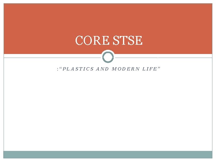 CORE STSE : “PLASTICS AND MODERN LIFE” 