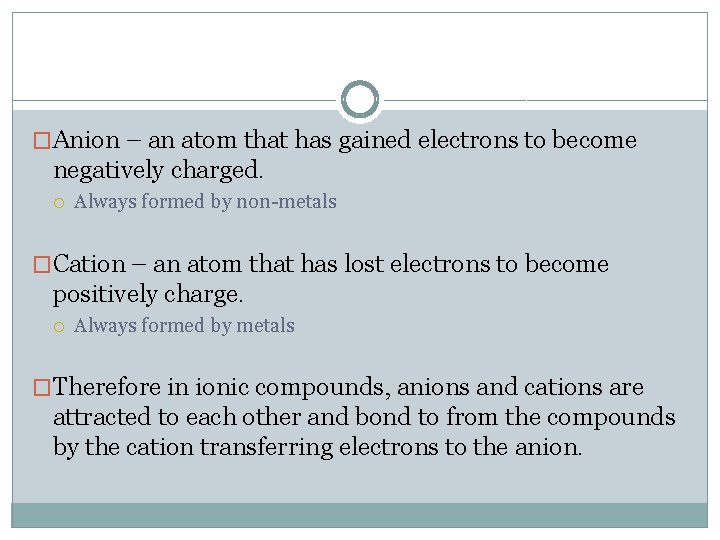 �Anion – an atom that has gained electrons to become negatively charged. Always formed
