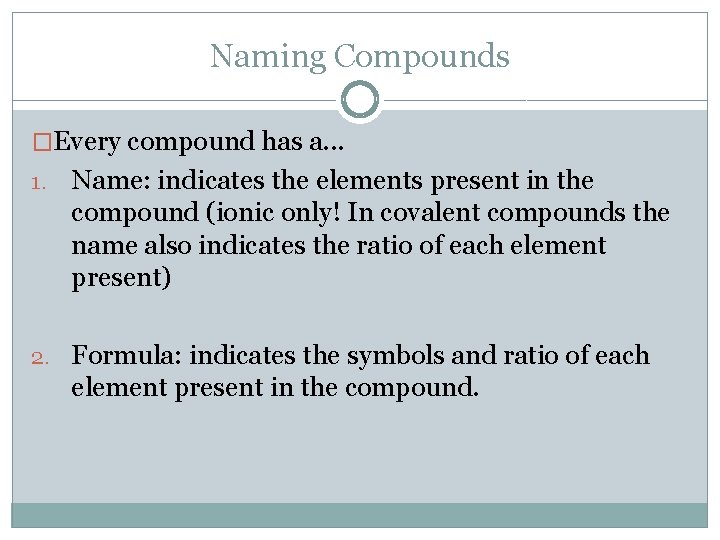 Naming Compounds �Every compound has a. . . 1. Name: indicates the elements present