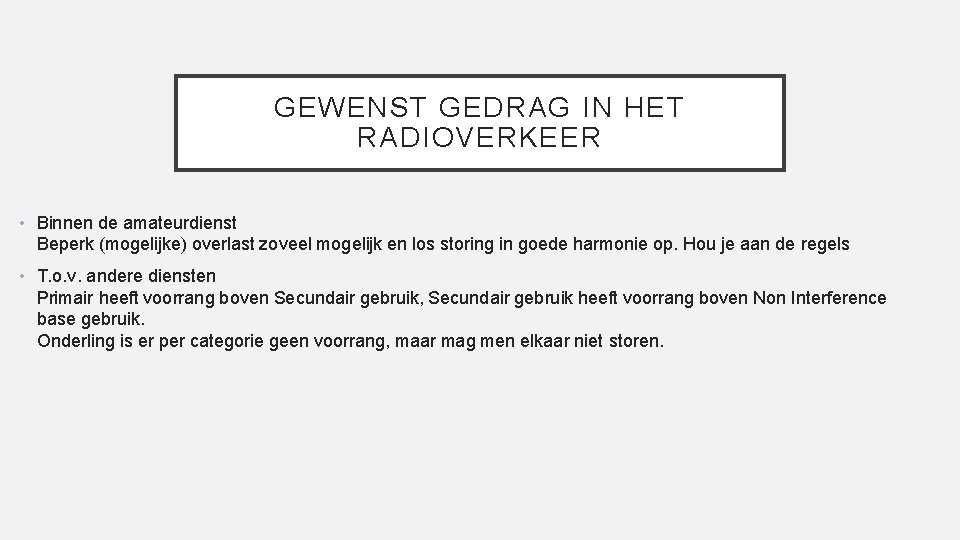 GEWENST GEDRAG IN HET RADIOVERKEER • Binnen de amateurdienst Beperk (mogelijke) overlast zoveel mogelijk